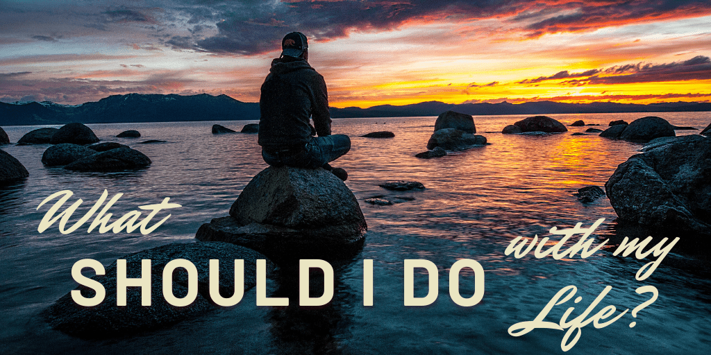 what should I do with my life